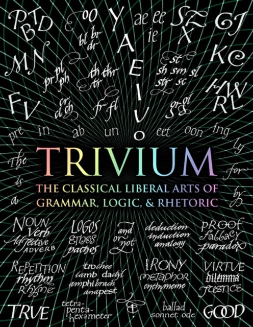 Trivium : The Classical Liberal Arts of Grammar, Logic, & Rhetoric-9781907155185
