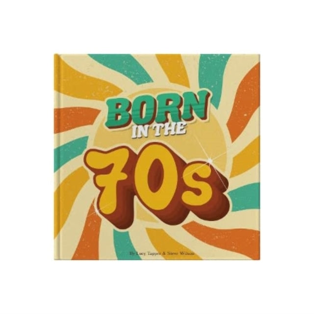 Born In The 70s : A celebration of being born in the 1970s and growing up in the 1980s-9781907860782