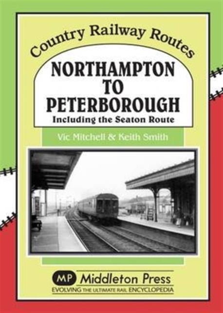 Northampton to Peterborough : Including the Seaton Route-9781908174925