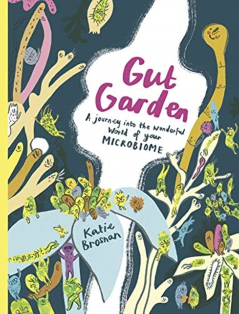 Gut Garden : A Journey into the Wonderful World of Your Microbiome-9781908714725