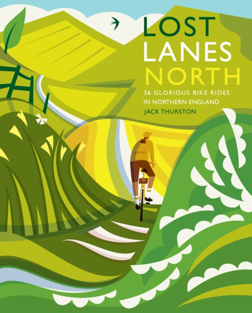 Lost Lanes North : 36 Glorious bike rides in Yorkshire, the Lake District, Northumberland and northern England : 4-9781910636213