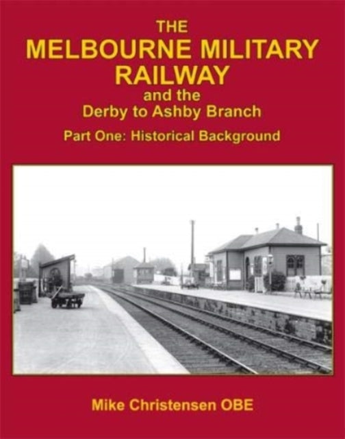 The Melbourne Military Railway and the Derby to Ashbury Branch : Part One: Historical Background-9781911038443