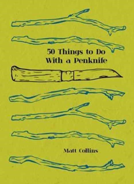 Fifty Things to Do with a Penknife : The Whittler's Guide to Life-9781911216865