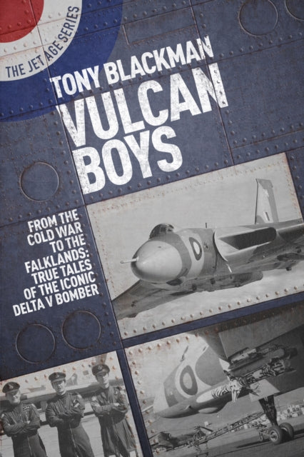 Vulcan Boys : From the Cold War to the Falklands: True Tales of the Iconic Delta V Bomber-9781911621263
