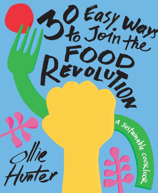 30 Easy Ways to Join the Food Revolution : A sustainable cookbook-9781911641346
