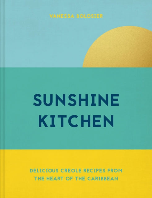 Sunshine Kitchen : Delicious Creole recipes from the heart of the Caribbean-9781911663300
