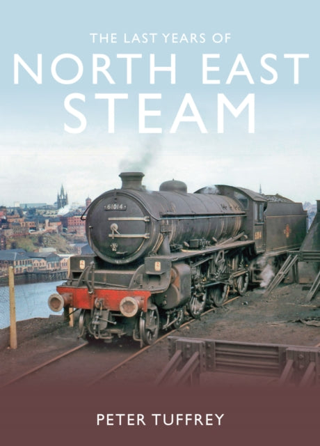 The Last Years of Steam in the North East-9781912101917