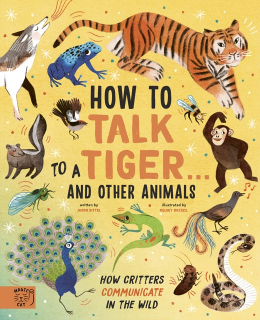 How to Talk to a Tiger... and other animals : How Critters Communicate in the Wild-9781913520076