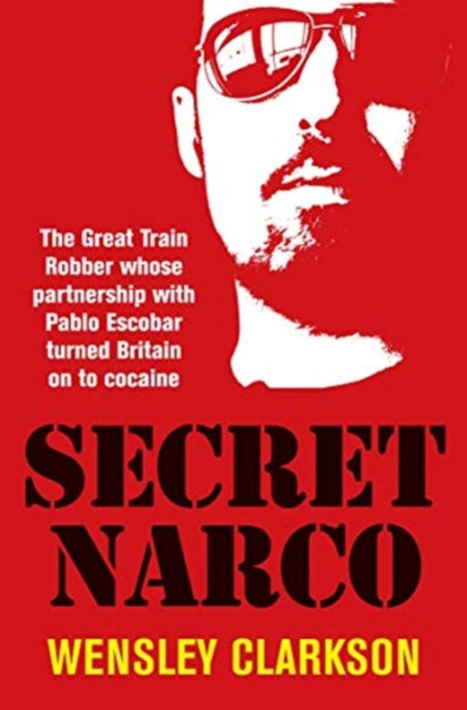 Secret Narco : The Great Train Robber whose partnership with Pablo Escobar turned Britain on to cocaine-9781913543990