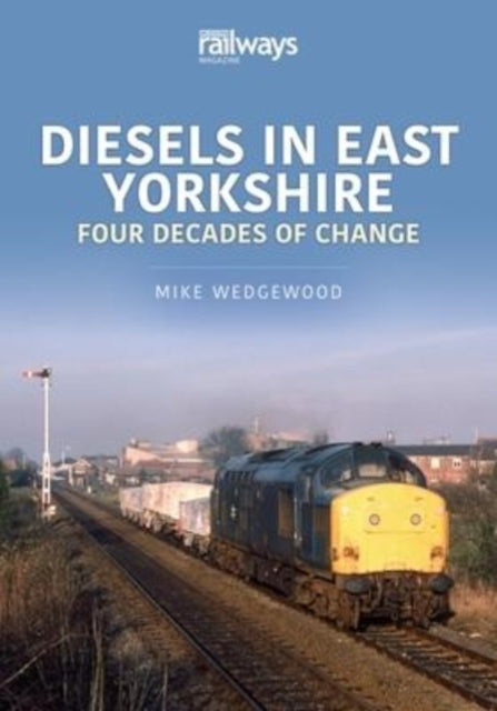 Diesels in East Yorkshire : Four Decades of Change-9781913870386
