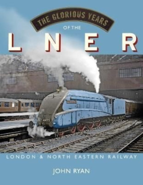 The Glorious Years of the LNER : London North Eastern Railway-9781914227226