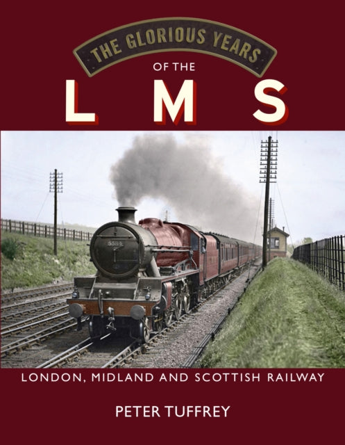 The Glorious Years of the LMS : London, Midland and Scottish Railway-9781914227554