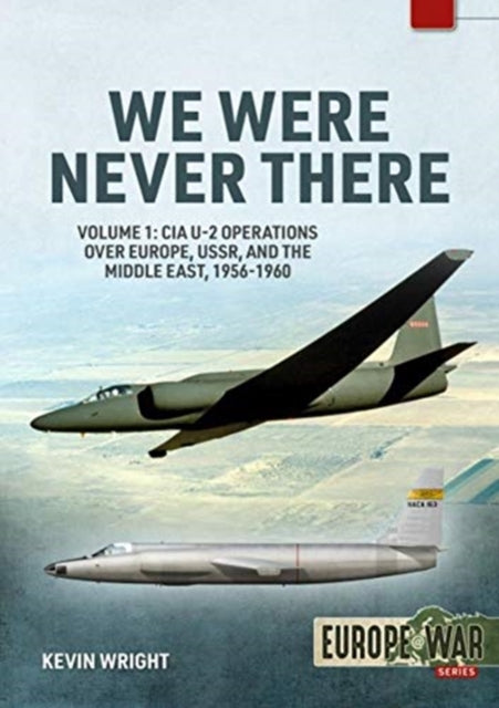 We Were Never There : Volume 1: CIA U-2 Operations Over Europe, USSR, and the Middle East, 1956-1960-9781914377129