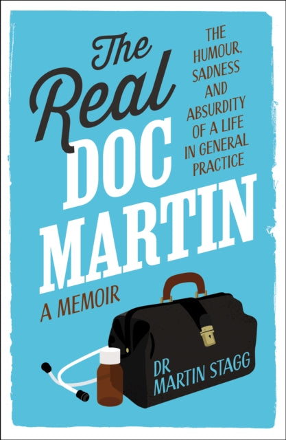 The Real Doc Martin : The Humour, Sadness and Absurdity of a Life in General Practice-9781915635853