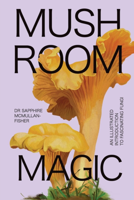 Mushroom Magic : An illustrated introduction to fascinating fungi-9781923049017