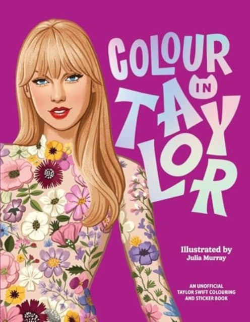 Colour In Taylor : A Unofficial Taylor Swift Colouring and Sticker Book-9781923239081