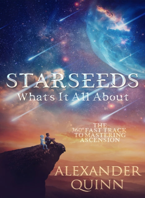 Starseeds: What's it All About? : The Fast Track to Mastering Ascension-9781950608515