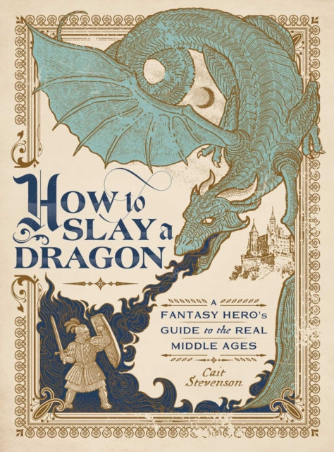 How to Slay a Dragon : A Fantasy Hero's Guide to the Real Middle Ages-9781982164119
