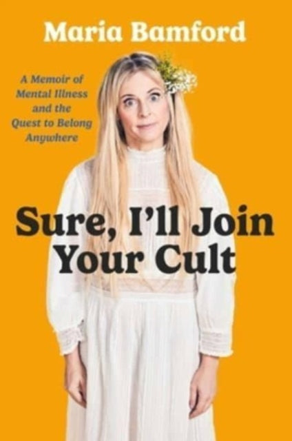 Sure, I'll Join Your Cult : A Memoir of Mental Illness and the Quest to Belong Anywhere-9781982168568