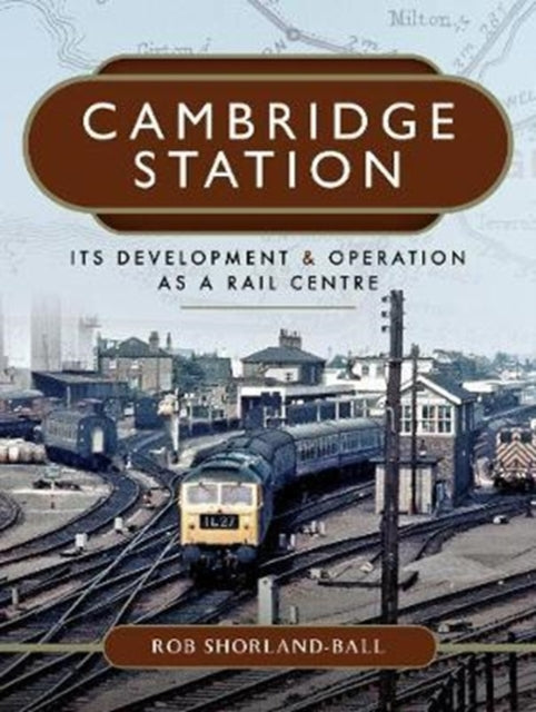 Cambridge Station : Its Development and Operation as a Rail Centre-9781473869042